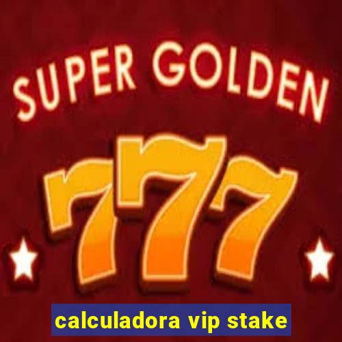 calculadora vip stake